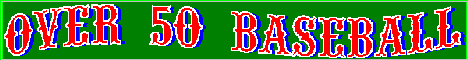 Click on this box to visit the Over 50 Baseball main page.